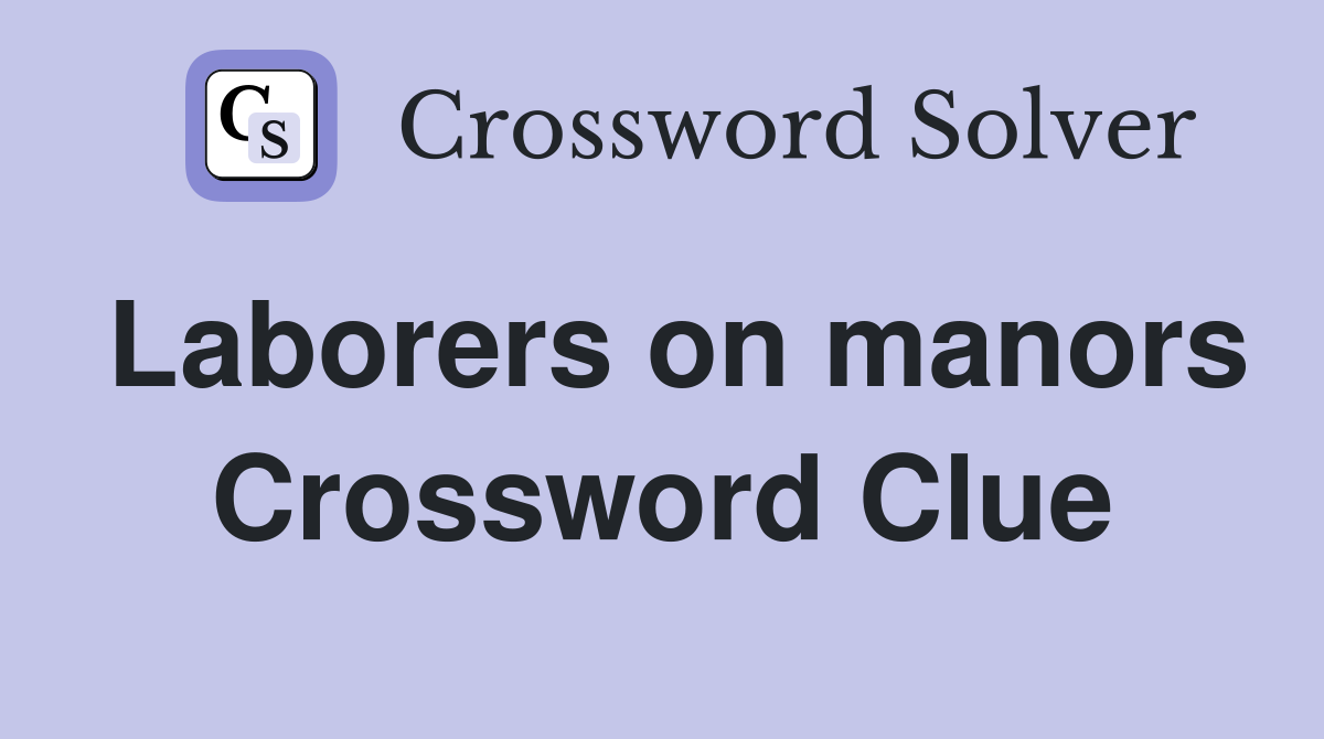 Laborers on manors Crossword Clue