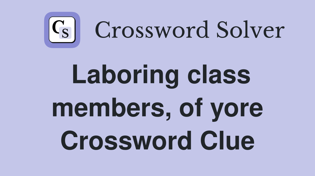 Laboring class members, of yore Crossword Clue