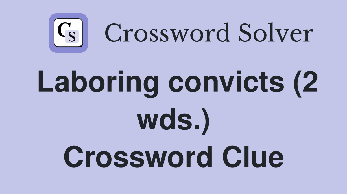 Laboring convicts (2 wds.) Crossword Clue