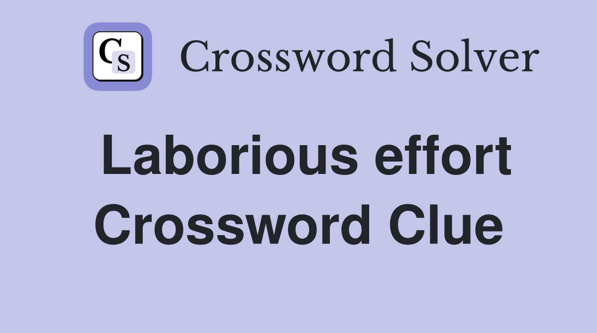 Laborious effort Crossword Clue