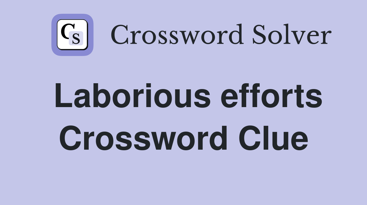 Laborious efforts Crossword Clue
