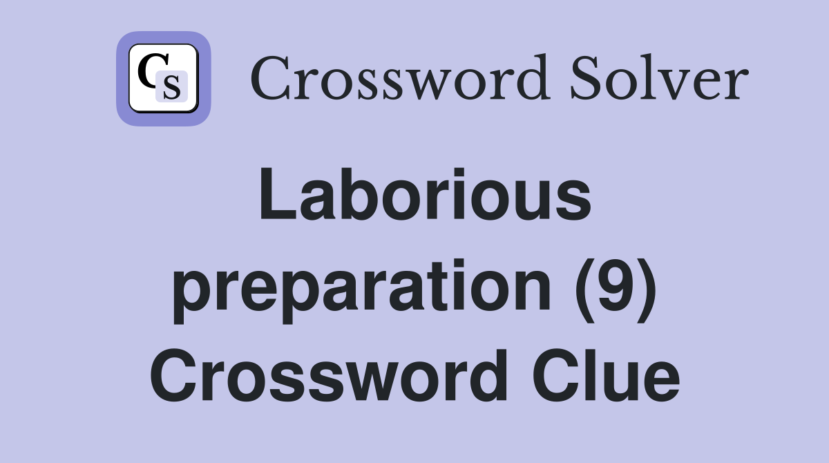 Laborious preparation (9) Crossword Clue