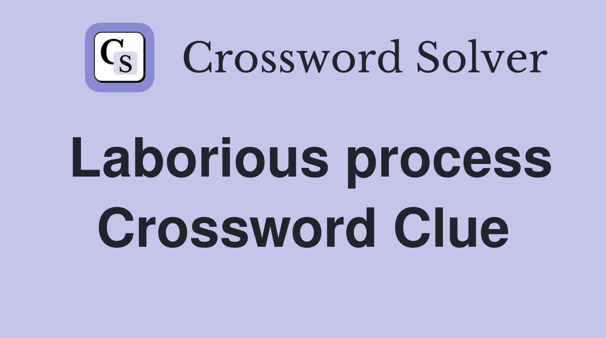 Laborious process Crossword Clue