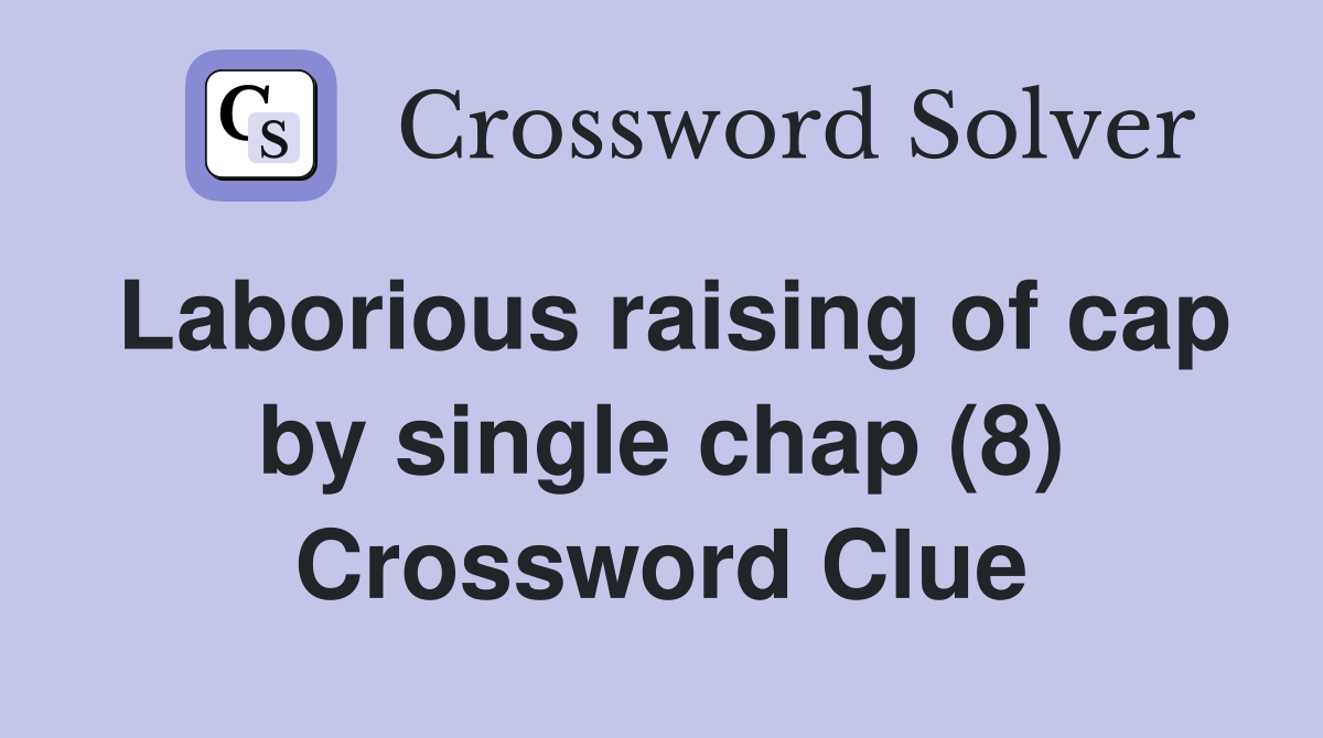 Laborious raising of cap by single chap (8) Crossword Clue