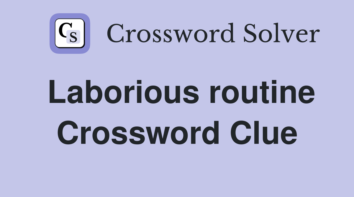 Laborious routine Crossword Clue