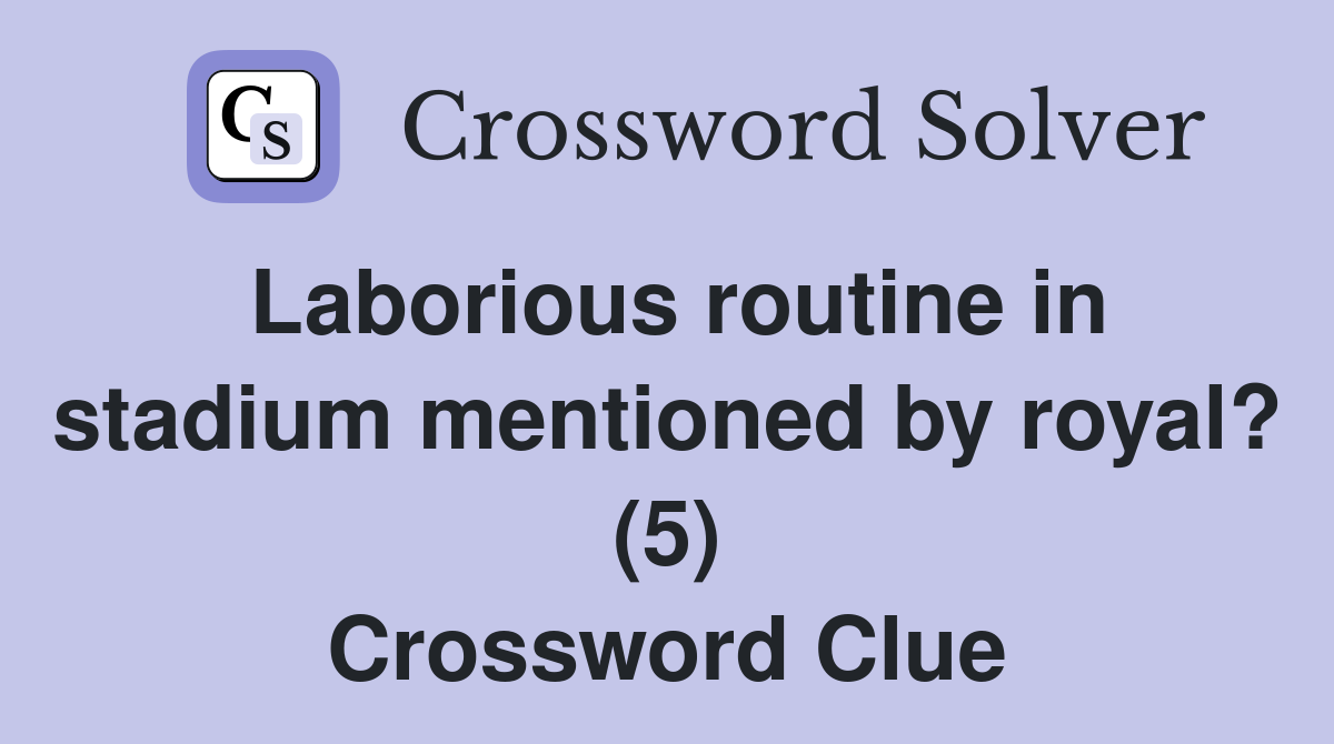 Laborious routine in stadium mentioned by royal? (5) Crossword Clue