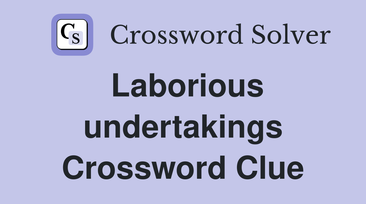 Laborious undertakings Crossword Clue