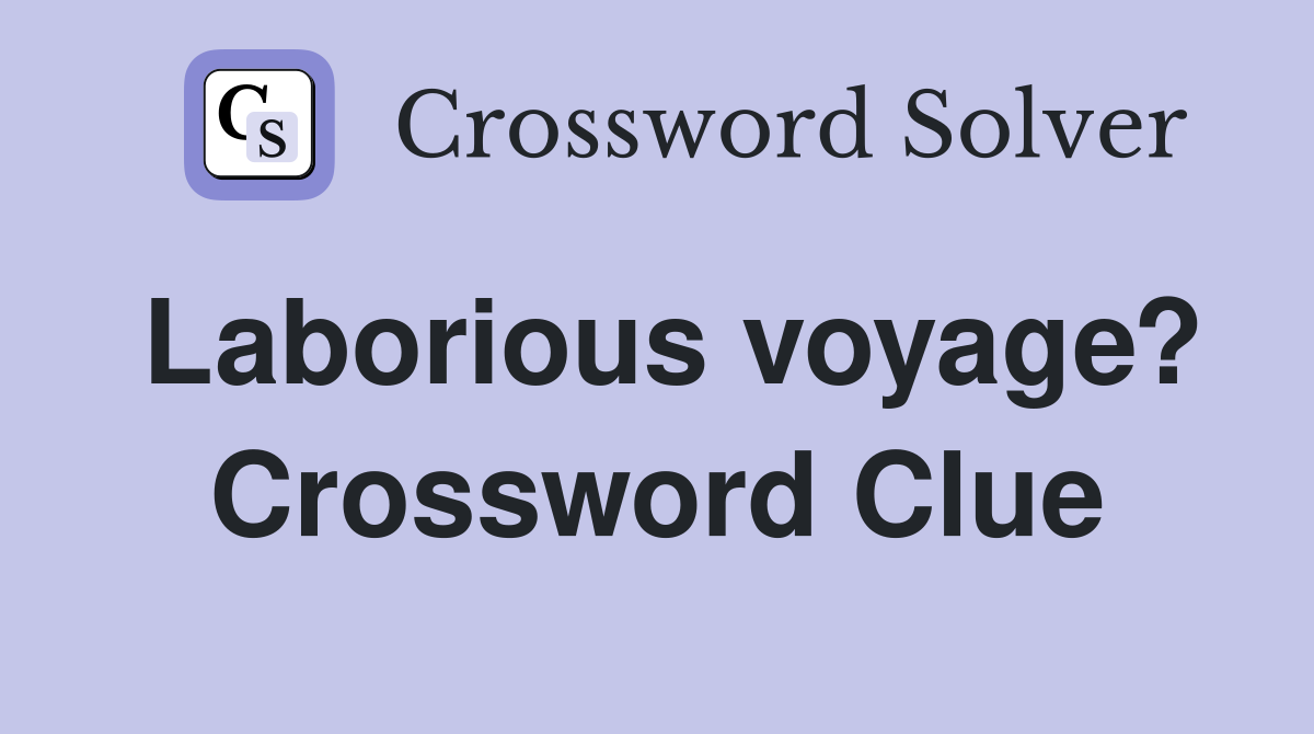 Laborious voyage? Crossword Clue