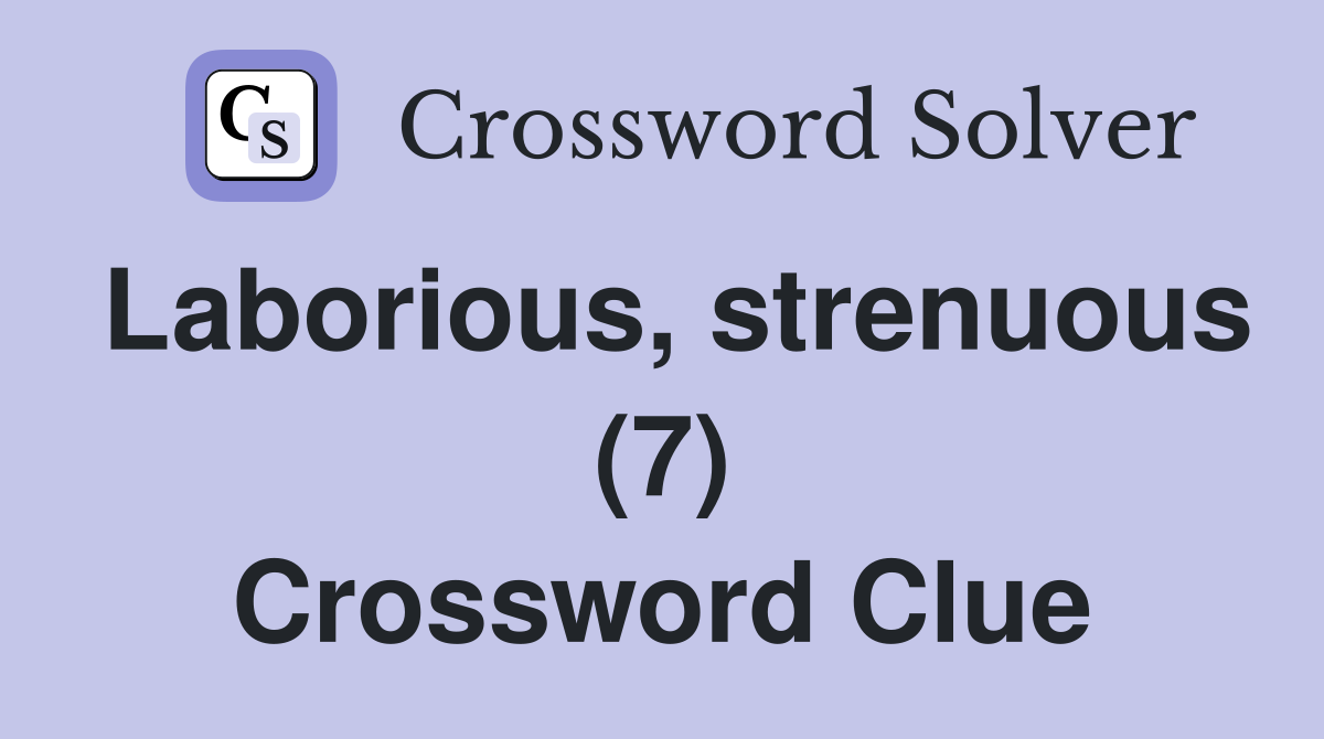 Laborious, strenuous (7) Crossword Clue