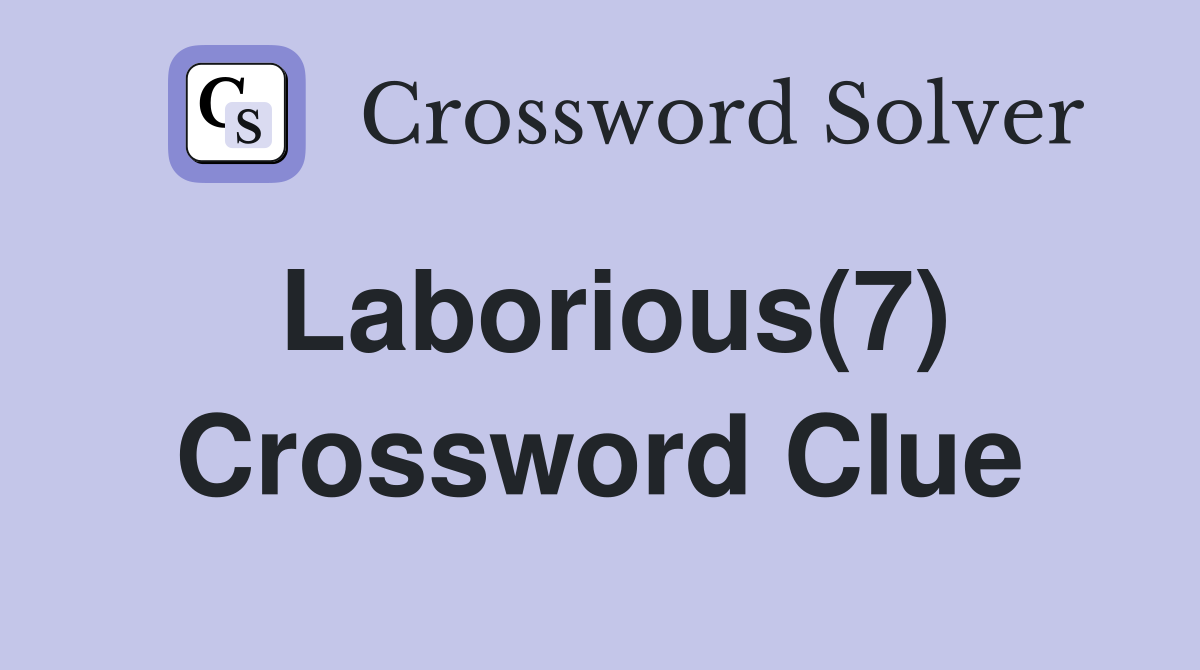 Laborious(7) Crossword Clue