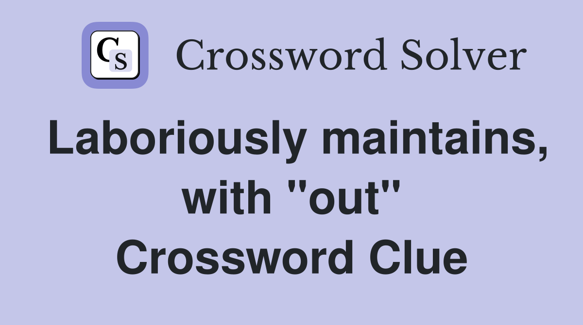 Laboriously maintains, with "out" Crossword Clue