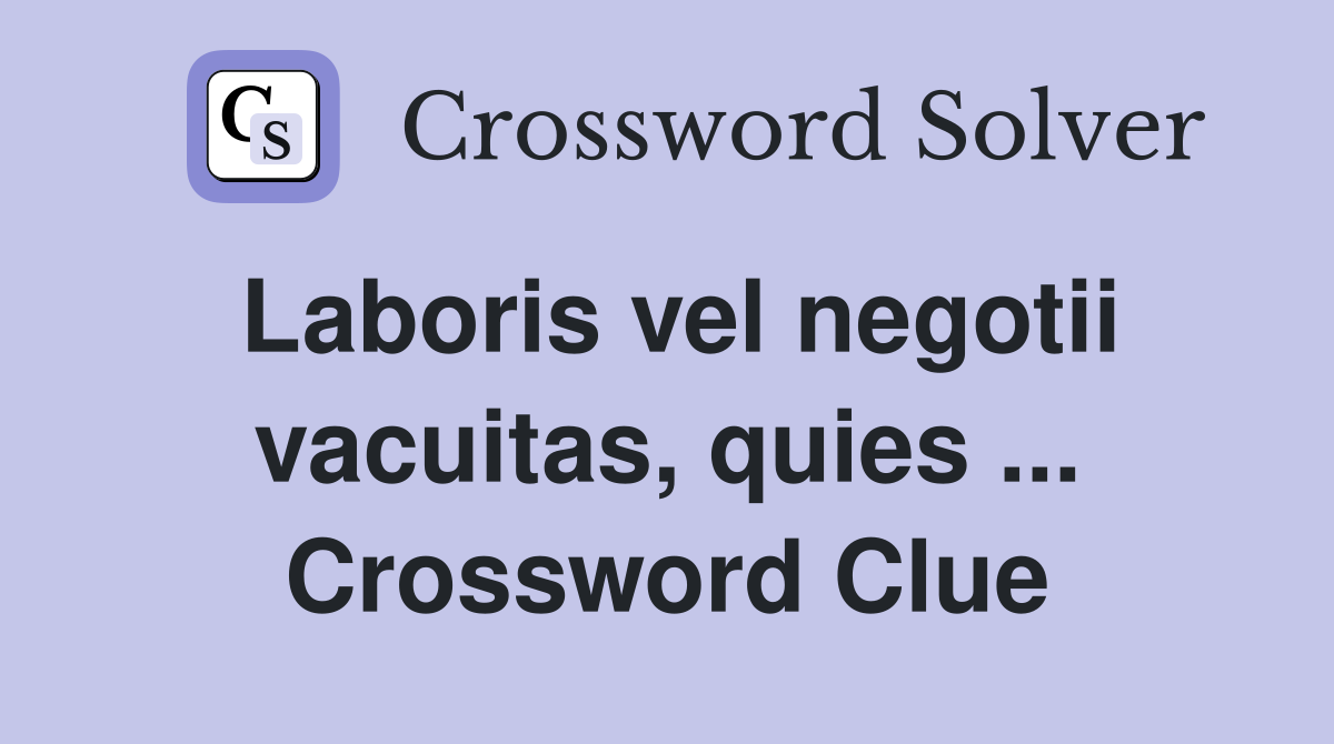 Laboris vel negotii vacuitas, quies ... Crossword Clue