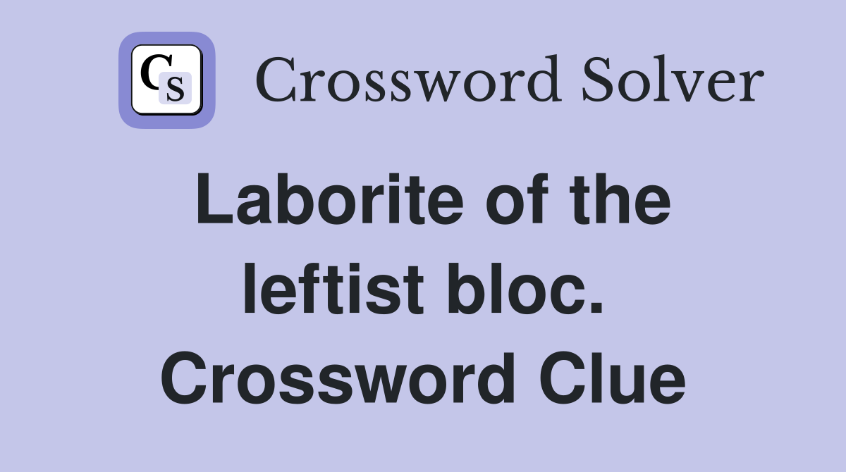 Laborite of the leftist bloc. Crossword Clue