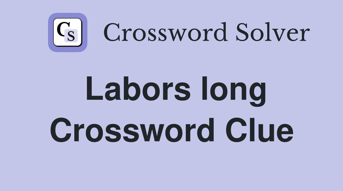 Labors long Crossword Clue