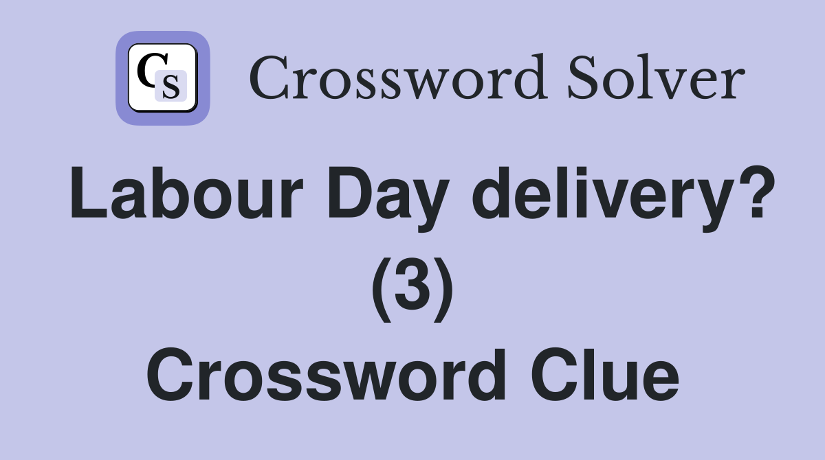 Labour Day delivery? (3) Crossword Clue