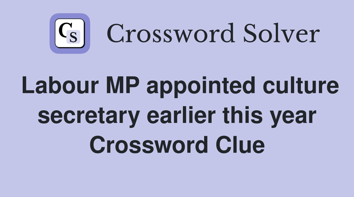Labour MP appointed culture secretary earlier this year Crossword Clue
