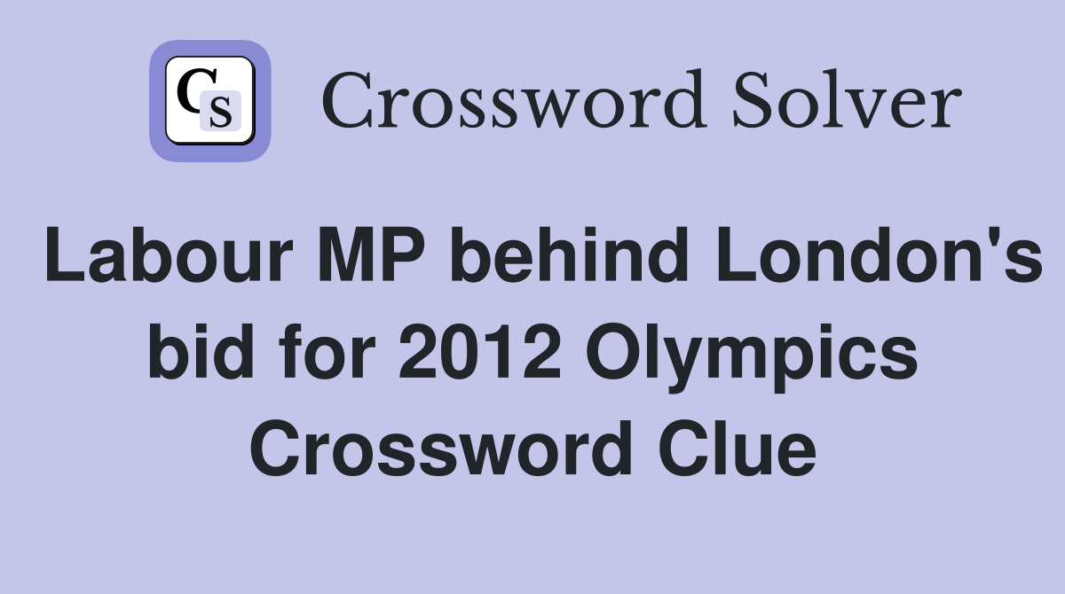 Labour MP behind London's bid for 2012 Olympics Crossword Clue