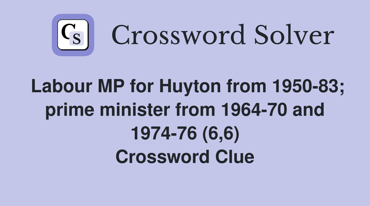 Labour MP for Huyton from 1950-83; prime minister from 1964-70 and 1974-76 (6,6) Crossword Clue