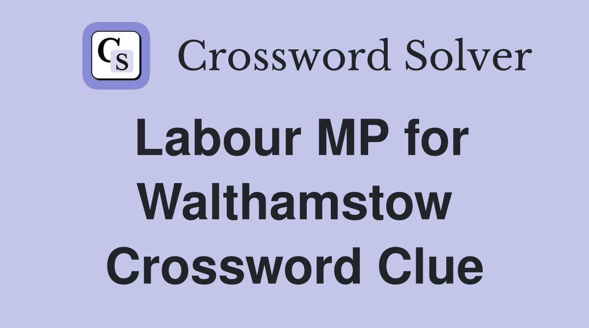 Labour MP for Walthamstow Crossword Clue