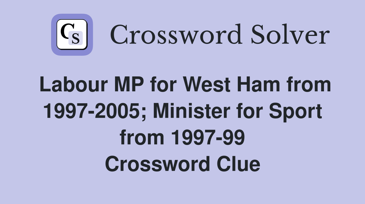 Labour MP for West Ham from 1997-2005; Minister for Sport from 1997-99 Crossword Clue