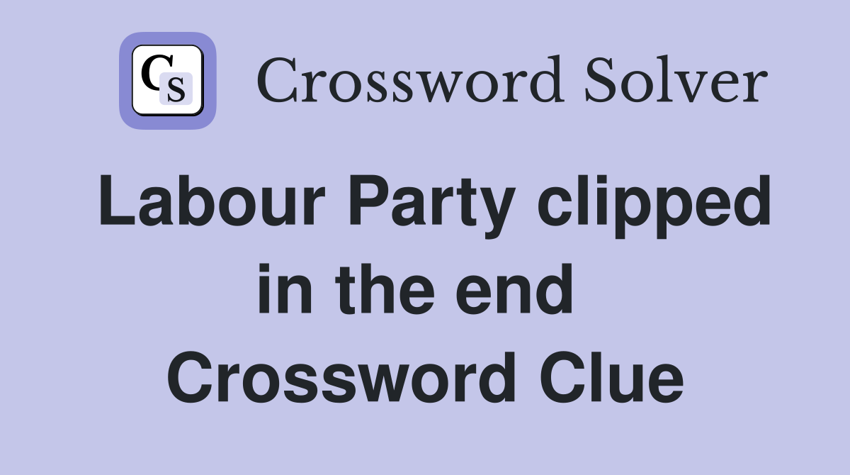 Labour Party clipped in the end  Crossword Clue