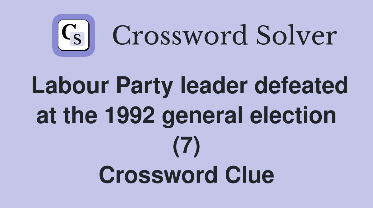 Labour Party leader defeated at the 1992 general election (7) Crossword Clue