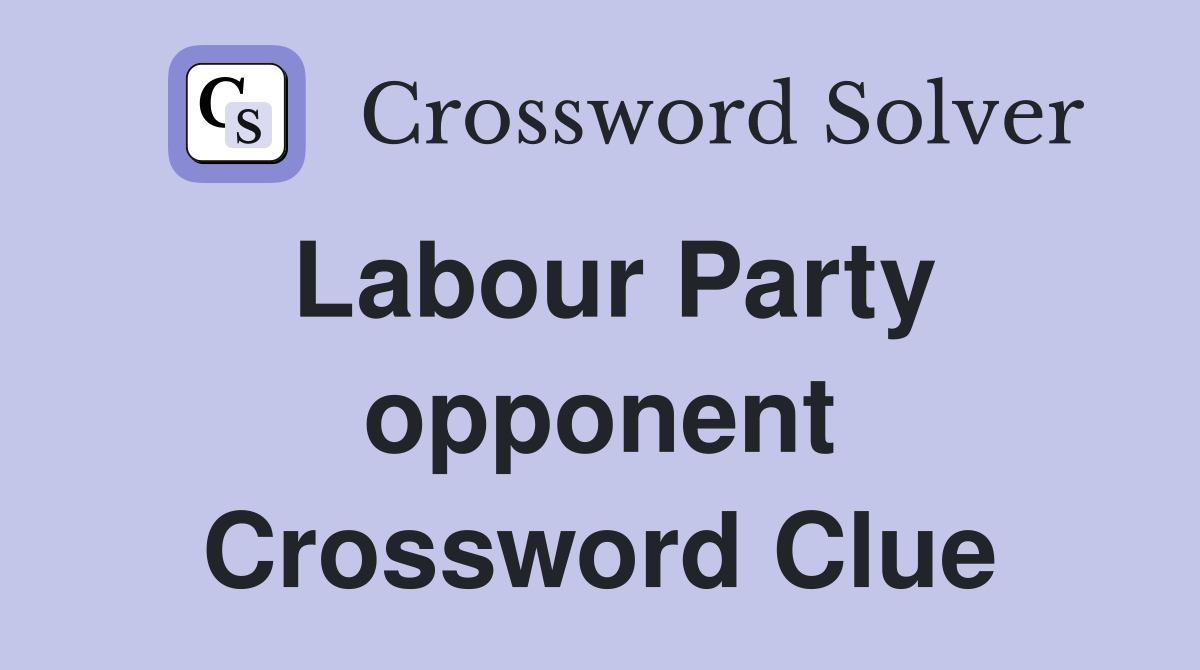 Labour Party opponent Crossword Clue