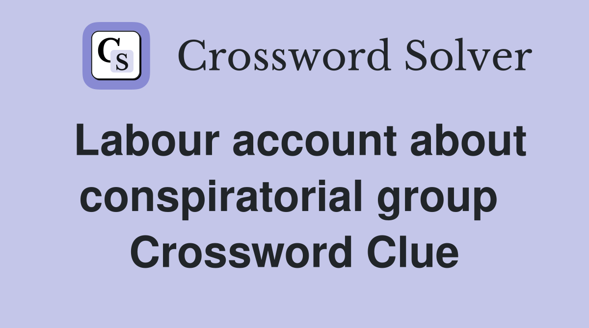 Labour account about conspiratorial group  Crossword Clue
