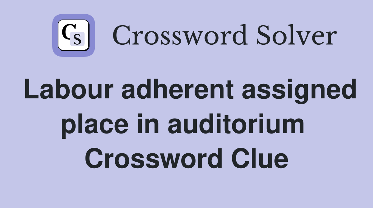 Labour adherent assigned place in auditorium  Crossword Clue