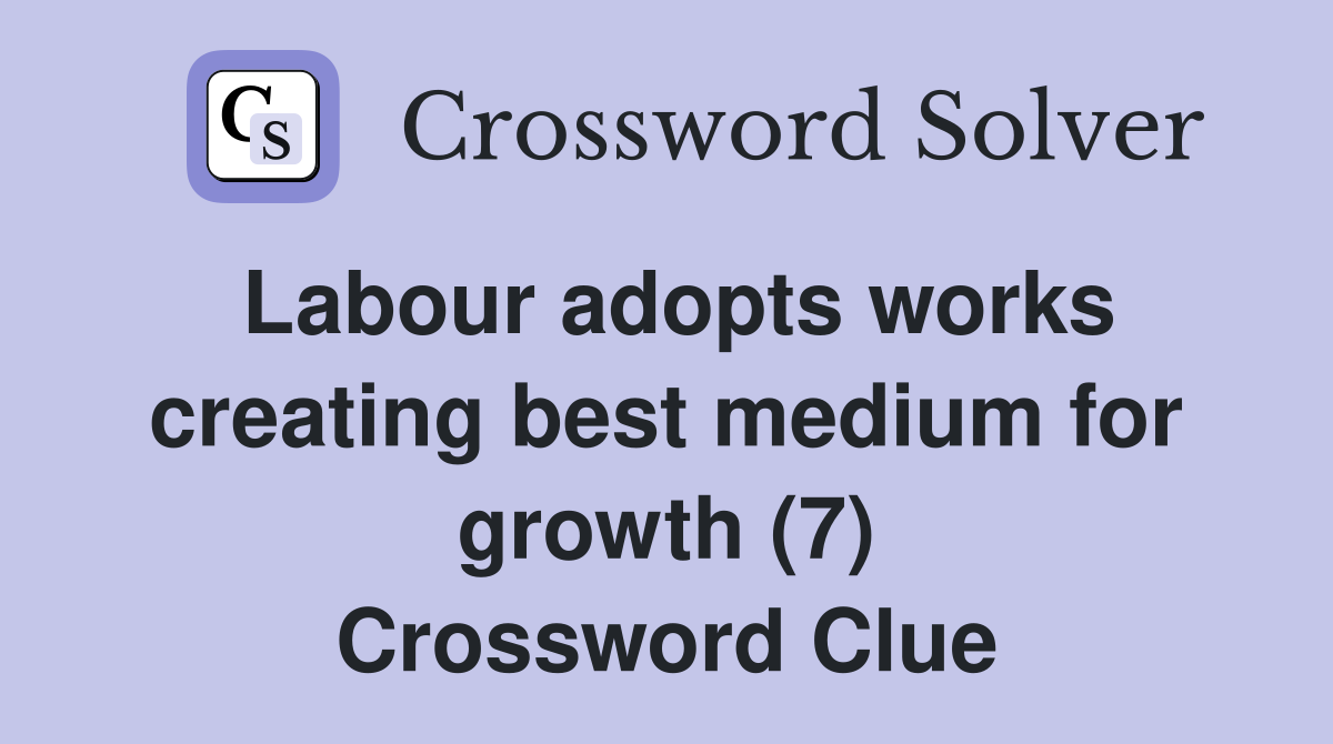 Labour adopts works creating best medium for growth (7) Crossword Clue