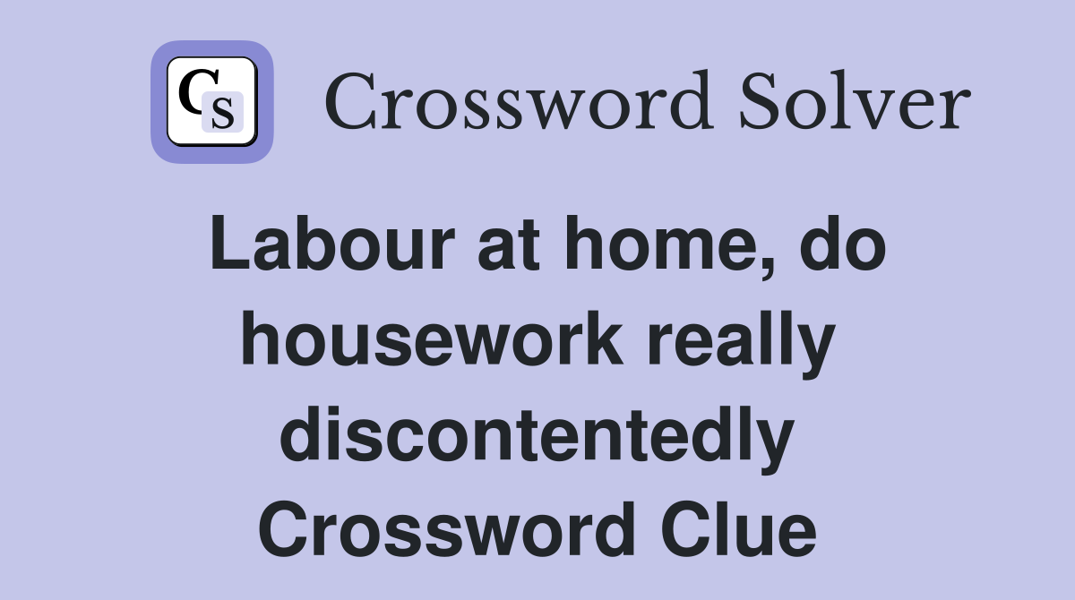 Labour at home, do housework really discontentedly Crossword Clue