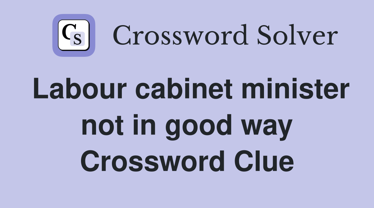 Labour cabinet minister not in good way Crossword Clue