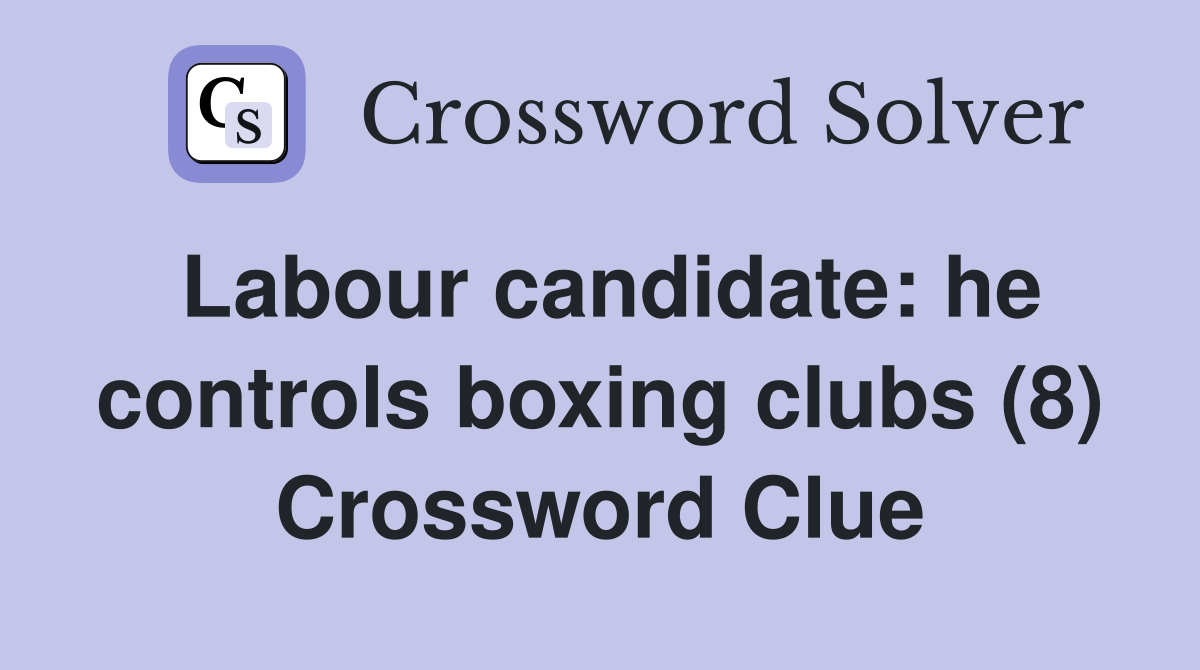 Labour candidate: he controls boxing clubs (8) Crossword Clue