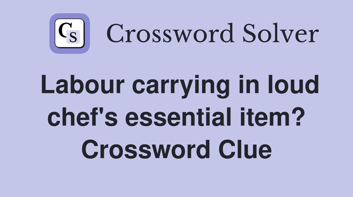 Labour carrying in loud chef's essential item? Crossword Clue