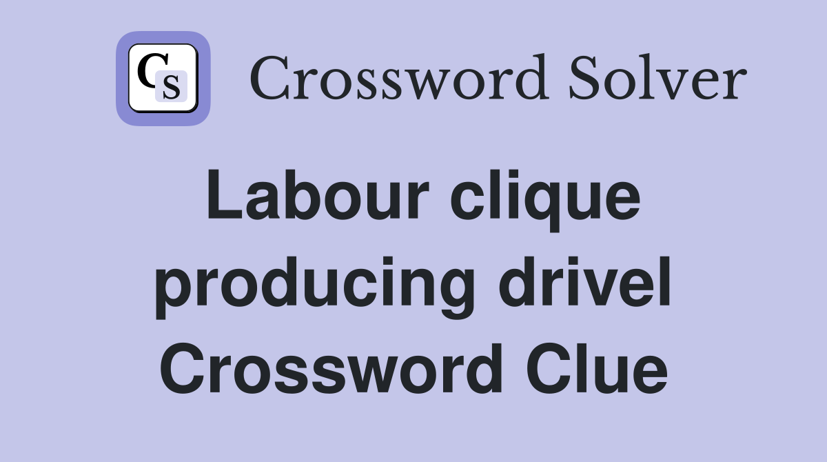 Labour clique producing drivel Crossword Clue