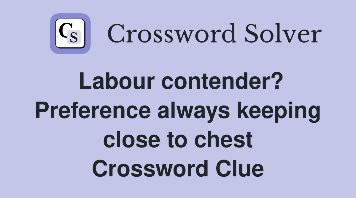 Labour contender? Preference always keeping close to chest Crossword Clue