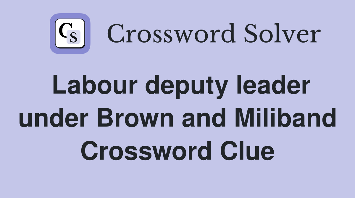 Labour deputy leader under Brown and Miliband Crossword Clue
