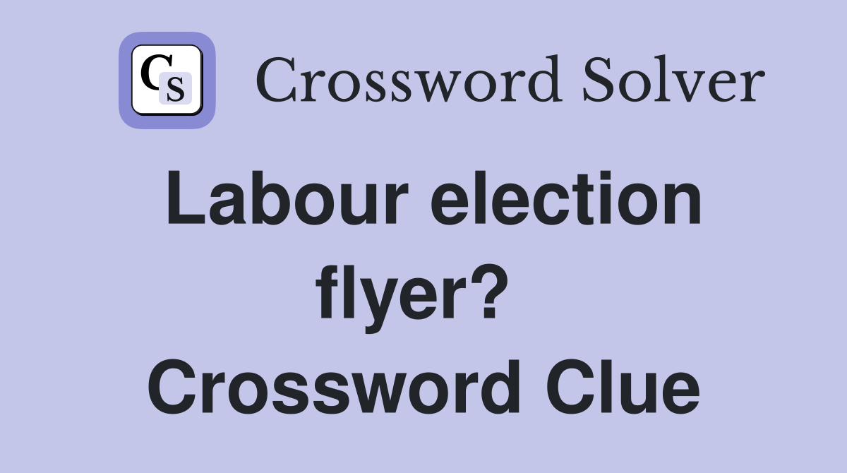 Labour election flyer?  Crossword Clue