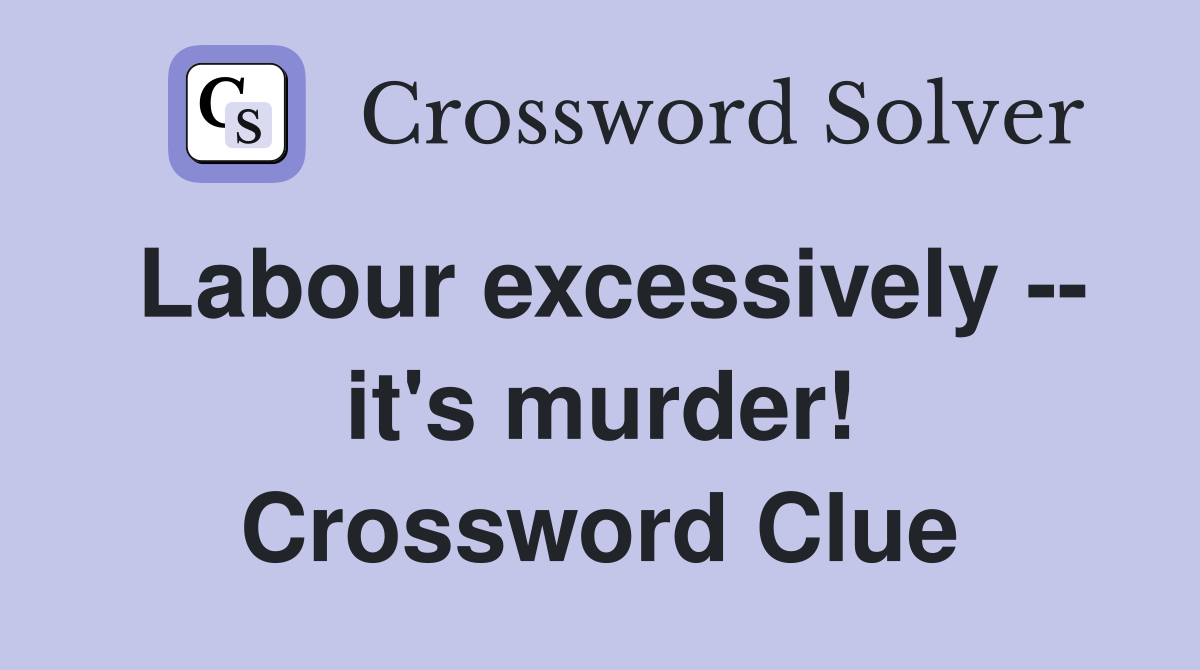 Labour excessively -- it's murder! Crossword Clue
