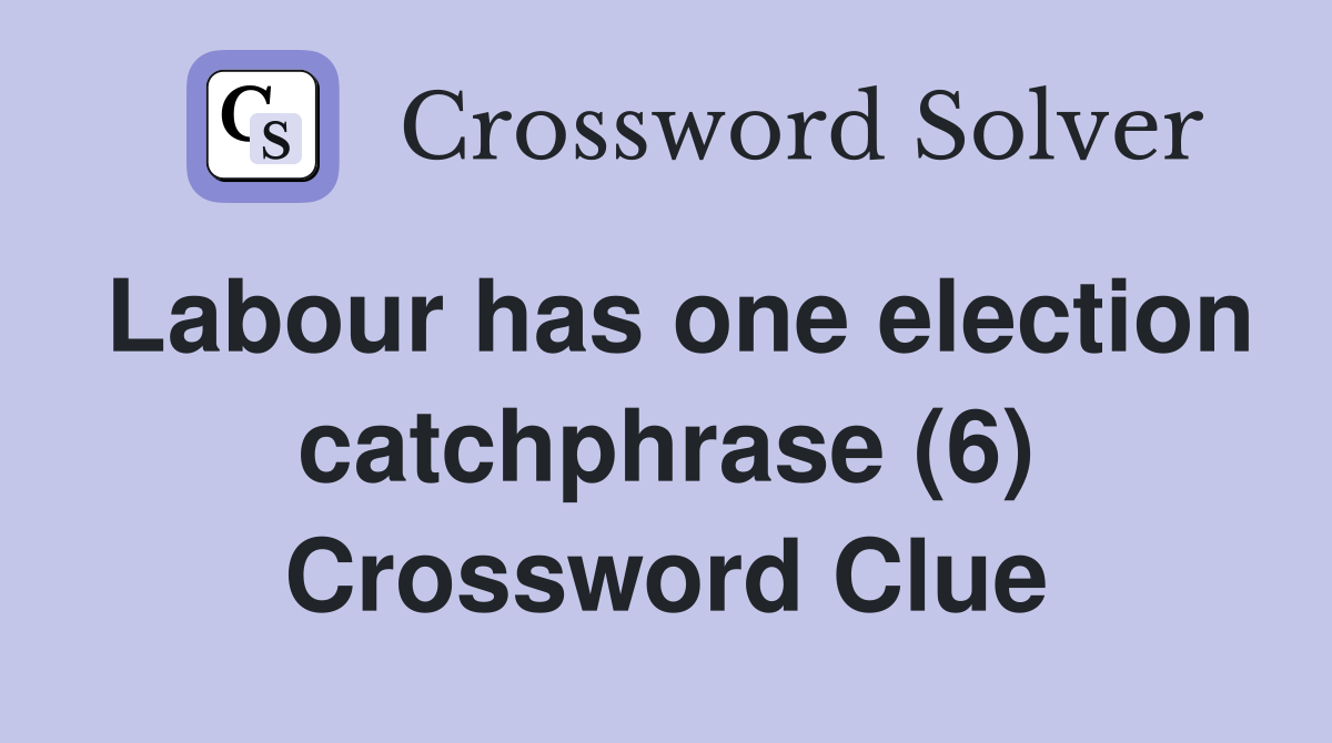 Labour has one election catchphrase (6) Crossword Clue