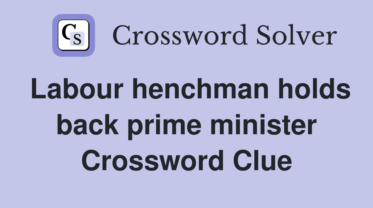 Labour henchman holds back prime minister Crossword Clue
