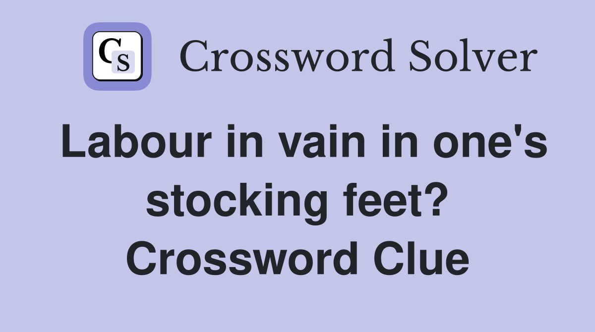 Labour in vain in one's stocking feet? Crossword Clue