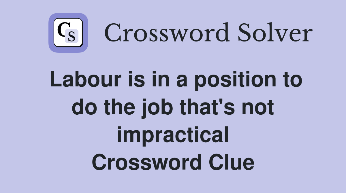 Labour is in a position to do the job that's not impractical Crossword Clue