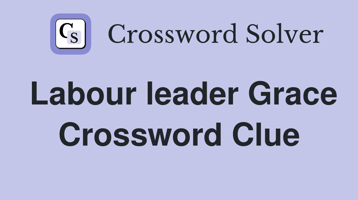 Labour leader Grace Crossword Clue