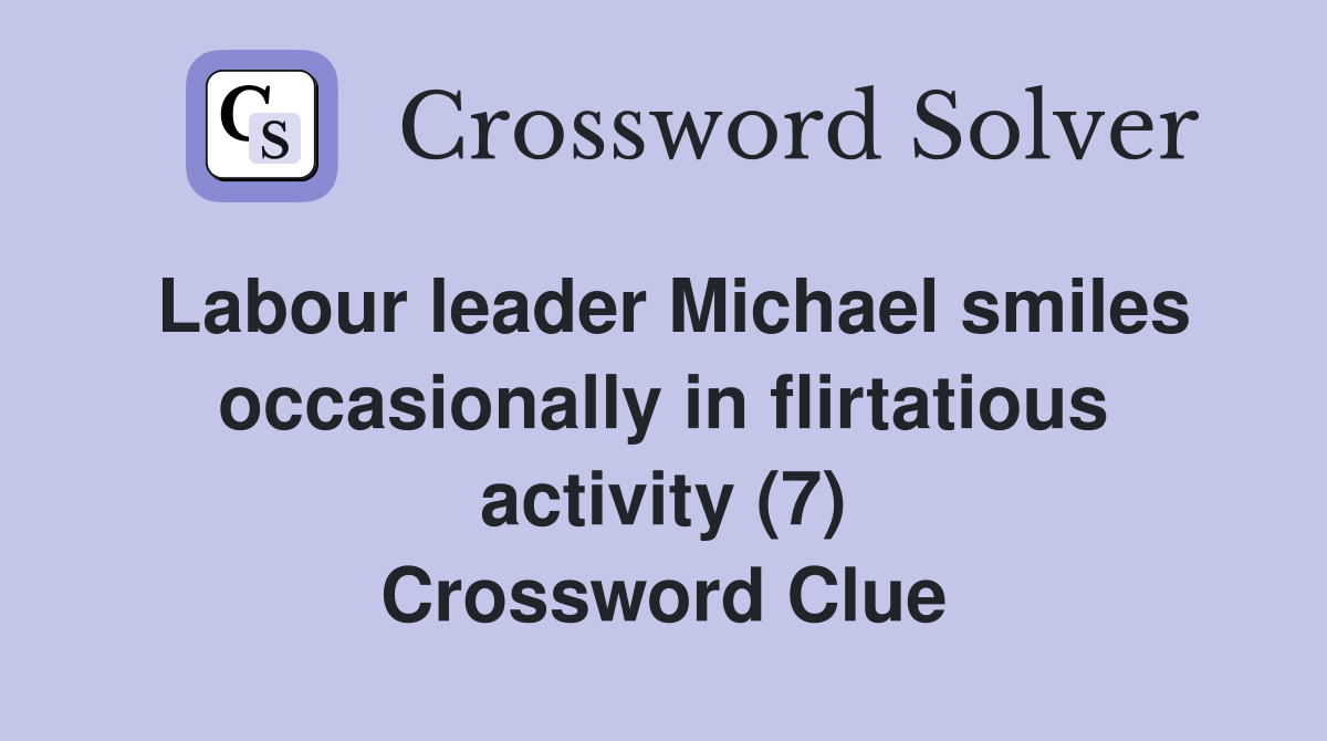 Labour leader Michael smiles occasionally in flirtatious activity (7) Crossword Clue