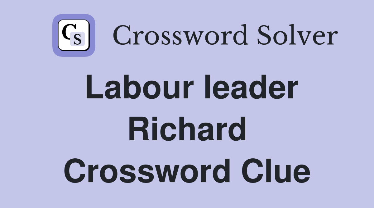 Labour leader Richard Crossword Clue