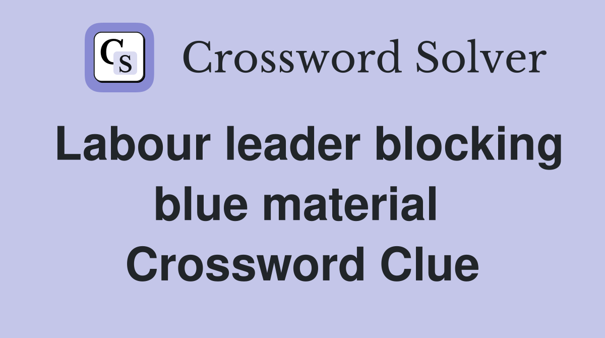 Labour leader blocking blue material  Crossword Clue