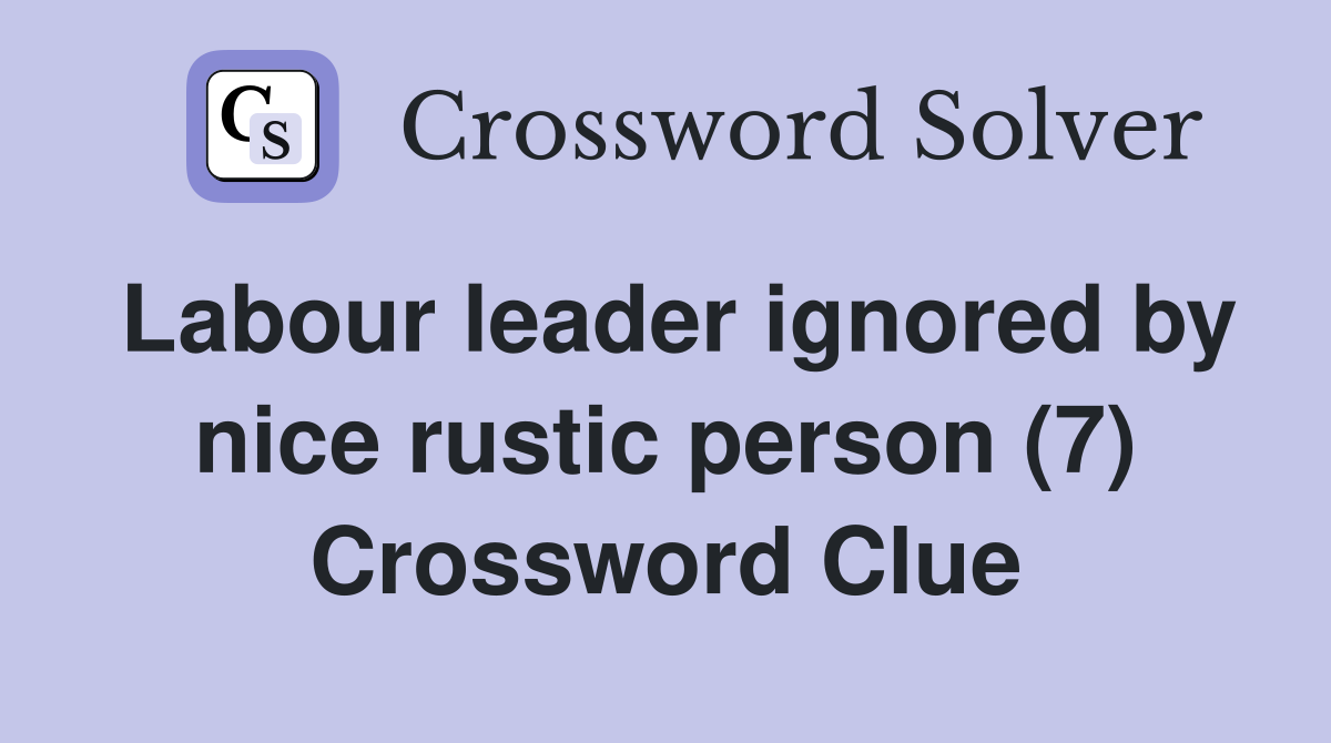 Labour leader ignored by nice rustic person (7) Crossword Clue