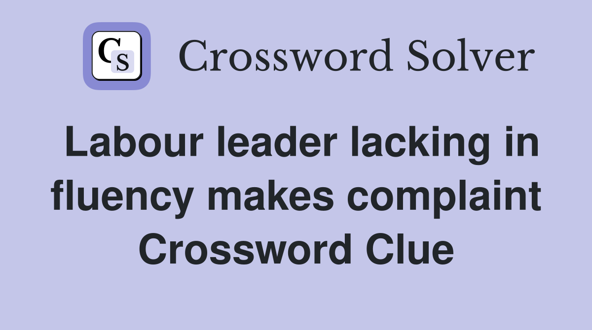 Labour leader lacking in fluency makes complaint Crossword Clue