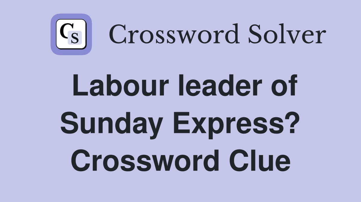 Labour leader of Sunday Express? Crossword Clue